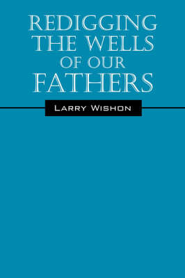 Redigging the Wells of Our Fathers on Paperback by Larry Wishon