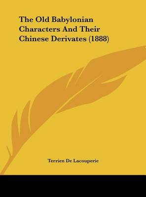 The Old Babylonian Characters and Their Chinese Derivates (1888) on Hardback by Terrien De Lacouperie