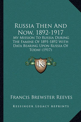 Russia Then and Now, 1892-1917: My Mission to Russia During the Famine of 1891-1892 with Data Bearing Upon Russia of Today (1917) by Francis Brewster Reeves image