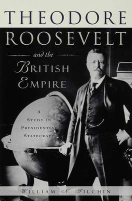 Theodore Roosevelt and the British Empire by William N. Tilchin image