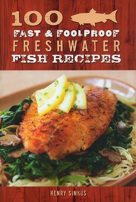 100 Fast & Foolproof Freshwater Fish Recipes by Henry Sinkus image