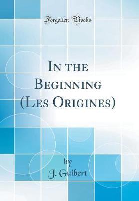 In the Beginning (Les Origines) (Classic Reprint) by J. Guibert image