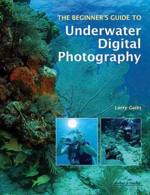 The Beginner's Guide To Underwater Digital Photography by Larry Gates image