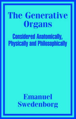 The Generative Organs, Considered Anatomically, Physically and Philosophically by Emanuel Swedenborg image