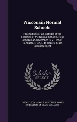 Wisconsin Normal Schools on Hardback by Lorenzo Dow Harvey