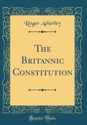 The Britannic Constitution (Classic Reprint) by Roger Acherley image