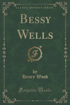 Bessy Wells (Classic Reprint) by Henry Wood image