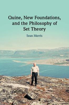 Quine, New Foundations, and the Philosophy of Set Theory by Sean Morris image