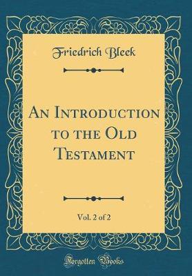 An Introduction to the Old Testament, Vol. 2 of 2 (Classic Reprint) by Friedrich Bleek image