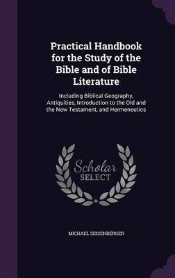 Practical Handbook for the Study of the Bible and of Bible Literature on Hardback by Michael Seisenberger