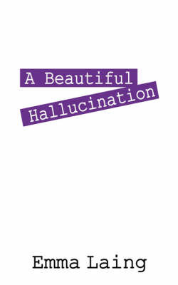 A Beautiful Hallucination by Emma Laing