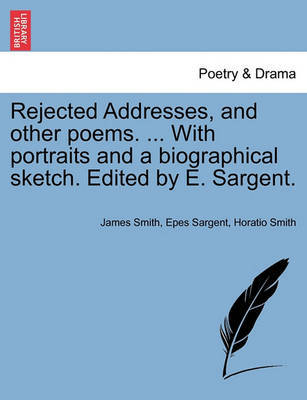 Rejected Addresses, and Other Poems. ... with Portraits and a Biographical Sketch. Edited by E. Sargent. by James Smith