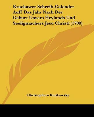 Krackawer Schreib-Calender Auff Das Jahr Nach Der Geburt Unsers Heylands Und Seeligmachers Jesu Christi (1700) by Christophoro Krzikawsky image