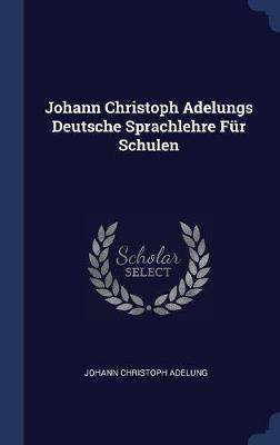 Johann Christoph Adelungs Deutsche Sprachlehre F�r Schulen by Johann Christoph Adelung image