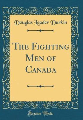 The Fighting Men of Canada (Classic Reprint) by Douglas Leader Durkin image