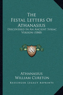 The Festal Letters of Athanasius: Discovered in an Ancient Syriac Version (1848) on Paperback by Athanasius