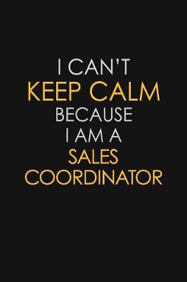 I Can't Keep Calm Because I Am A Sales Coordinator image