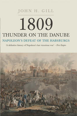 Thunder on the Danube: Napoleon's Defeat of the Habsburgs on Hardback by John H. Gill