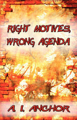 Right Motives, Wrong Agenda on Paperback by A.I. Anchor