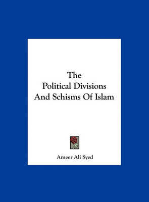 The Political Divisions and Schisms of Islam on Hardback by Ameer Ali Syed