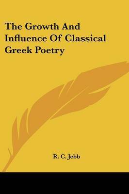 The Growth and Influence of Classical Greek Poetry by R C Jebb image