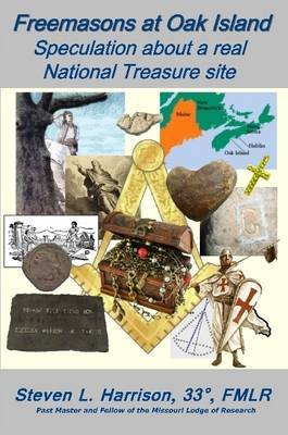 Freemasons at Oak Island: Speculation About a Real National Treasure Site by Steve Harrison