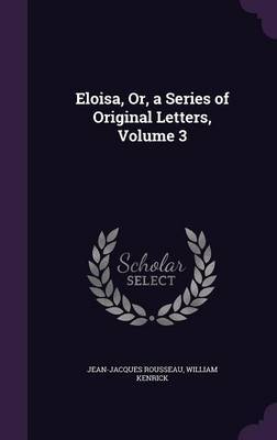 Eloisa, Or, a Series of Original Letters, Volume 3 on Hardback by Jean Jacques Rousseau