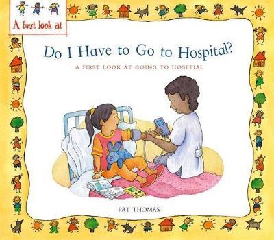 A First Look At: Going to Hospital: Do I Have to Go to Hospital? by Pat Thomas