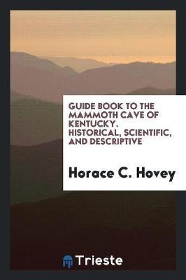 Guide Book to the Mammoth Cave of Kentucky. Historical, Scientific, and Descriptive by Horace C. Hovey image