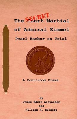 The Secret Court Martial of Admiral Kimmel (Pearl Harbor Revisited) by James Edwin Alexander image
