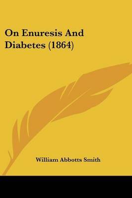 On Enuresis And Diabetes (1864) on Paperback by William Abbotts Smith