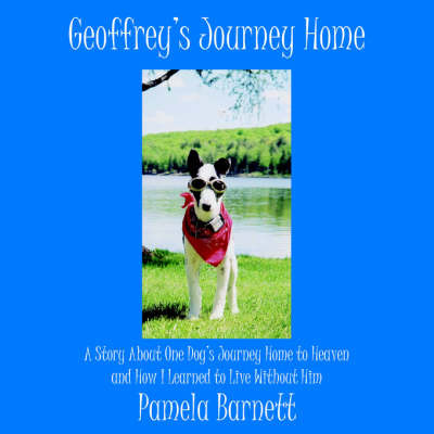 Geoffrey's Journey Home: A Story about One Dog's Journey Home to Heaven and How I Learned to Live Without Him by Pamela Barnett image