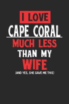 I Love Cape Coral Much Less Than My Wife (and Yes, She Gave Me This) by Maximus Designs image