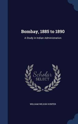 Bombay, 1885 to 1890 on Hardback by William Wilson Hunter