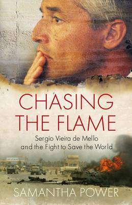 Chasing the Flame: Sergio Vieira De Mello and the Fight to Save the World by Samantha Power image