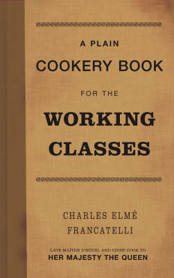 A Plain Cookery Book for the Working Classes by Charles Elme Francatelli image
