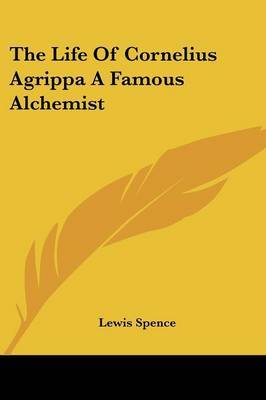 The Life of Cornelius Agrippa a Famous Alchemist by Lewis Spence image