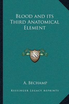 Blood and Its Third Anatomical Element by A. Bechamp image