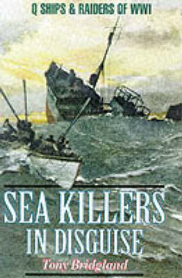 Sea Killers in Disguise: Q Ships & Decoy Raiders of Ww1 on Hardback by Tony Bridgland