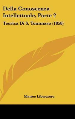 Della Conoscenza Intellettuale, Parte 2: Teorica Di S. Tommaso (1858) by Matteo Liberatore image