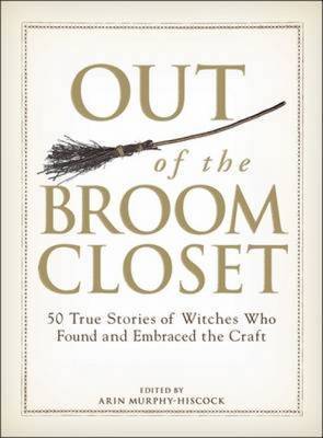 Out of the Broom Closet: 50 True Stories of Witches Who Found and Embraced the Craft image