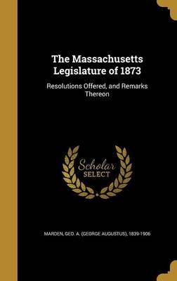 The Massachusetts Legislature of 1873 on Hardback