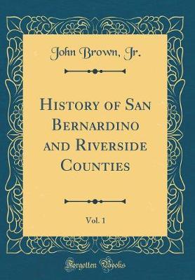 History of San Bernardino and Riverside Counties, Vol. 1 (Classic Reprint) by John Brown Jr image