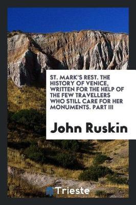 St. Mark's Rest. the History of Venice, Written for the Help of the Few Travellers Who Still Care for Her Monuments. Part III by John Ruskin image