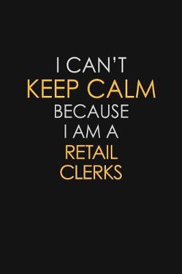 I Can't Keep Calm Because I Am A Retail Clerks by Blue Stone Publishers image