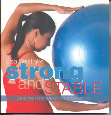 Strong and Stable: Get on the Ball for a Strong, Lean Physique by Westlake Lisa image