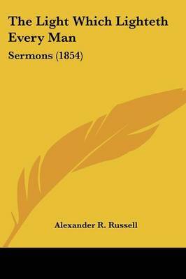 The Light Which Lighteth Every Man: Sermons (1854) on Paperback by Alexander R Russell