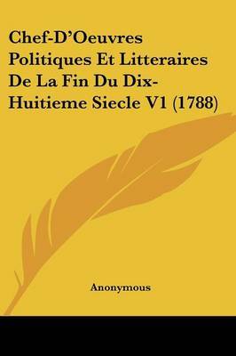 Chef-D'Oeuvres Politiques Et Litteraires De La Fin Du Dix-Huitieme Siecle V1 (1788) on Paperback by * Anonymous