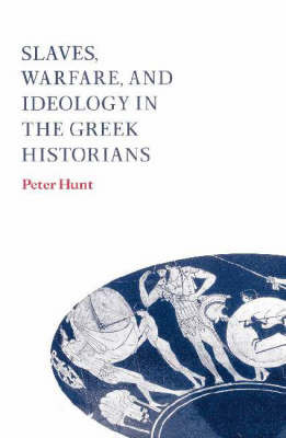 Slaves, Warfare, and Ideology in the Greek Historians by Peter Hunt image