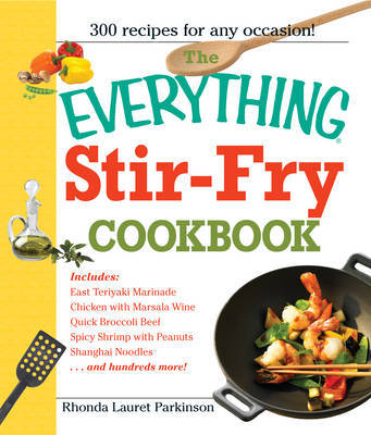 The "Everything" Stir-Fry Cookbook: 300 Fresh and Flavorful Recipes the Whole Family Will Love by Rhonda Lauret Parkinson image